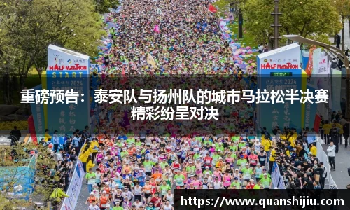 重磅预告：泰安队与扬州队的城市马拉松半决赛精彩纷呈对决
